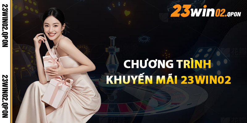Khuyến Mãi 23win02 – Hướng Dẫn Nhận Thưởng Không Lỗi 1 Tổng Quan Các Chương Trình Khuyến Mãi 23win02