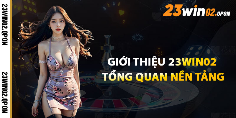 Giới Thiệu 23win02 - Nền Tảng Giải Trí Đẳng Cấp Hiện Đại 1 Giới Thiệu 23win02: Tổng Quan Nền Tảng